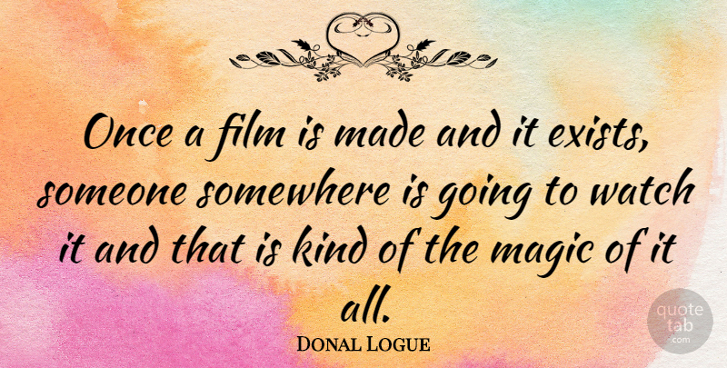 Donal Logue Quote About Magic, Watches, Kind: Once A Film Is Made...