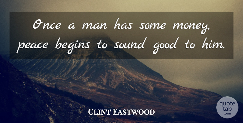 Clint Eastwood Quote About Peace, Men, Sound: Once A Man Has Some...