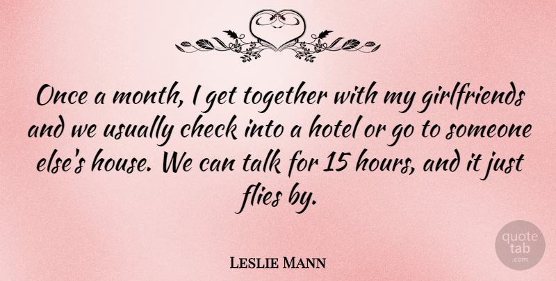 Leslie Mann Quote About Check, Flies, Hotel, Talk, Together: Once A Month I Get...