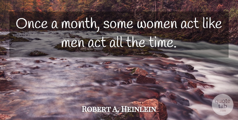 Robert A. Heinlein Quote About Men, Months: Once A Month Some Women...