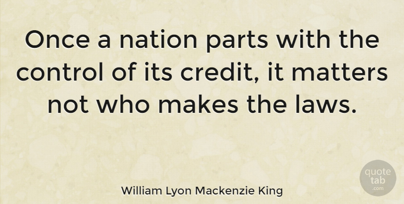 William Lyon Mackenzie King Quote About Law, Matter, Credit: Once A Nation Parts With...
