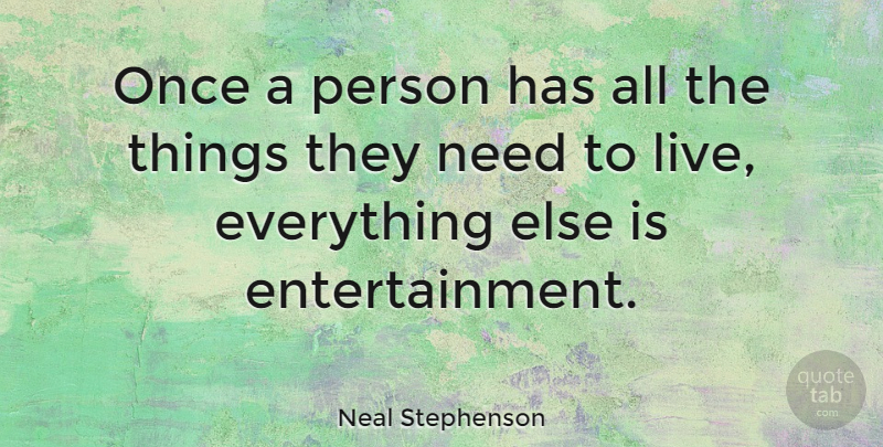 Neal Stephenson Quote About Entertainment, Needs, Persons: Once A Person Has All...