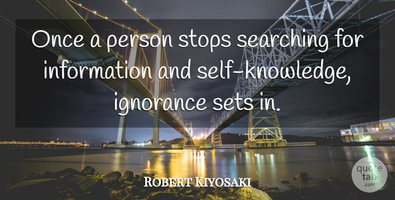 Robert Kiyosaki Quote About Motivational, Ignorance, Self: Once A Person Stops Searching...