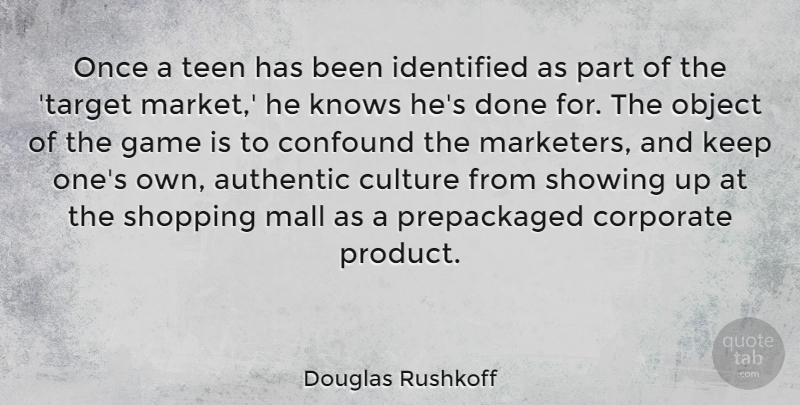Douglas Rushkoff Quote About Games, Shopping, Culture: Once A Teen Has Been...