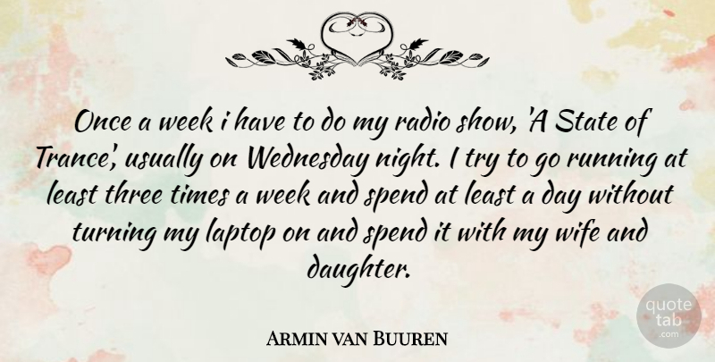 Armin van Buuren Quote About Laptop, Radio, Running, Spend, State: Once A Week I Have...