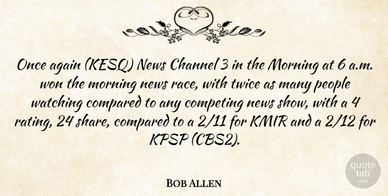 Bob Allen Quote About Again, Channel, Compared, Competing, Morning: Once Again Kesq News Channel...