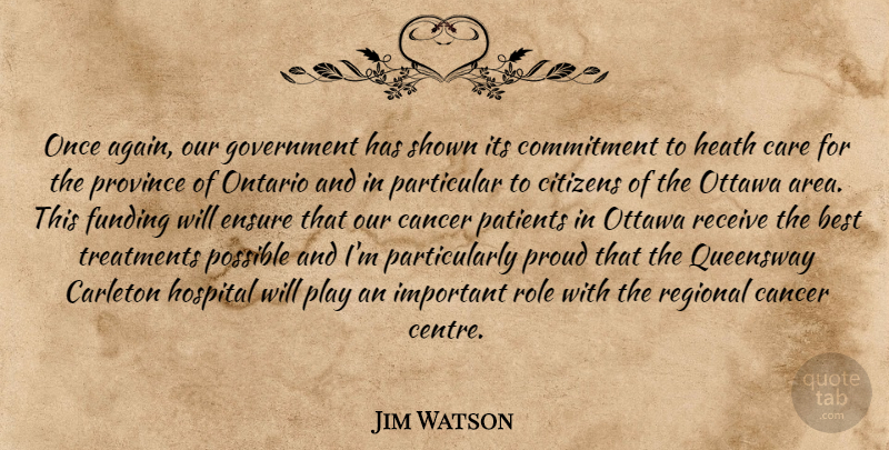 Jim Watson Quote About Best, Cancer, Care, Citizens, Commitment: Once Again Our Government Has...