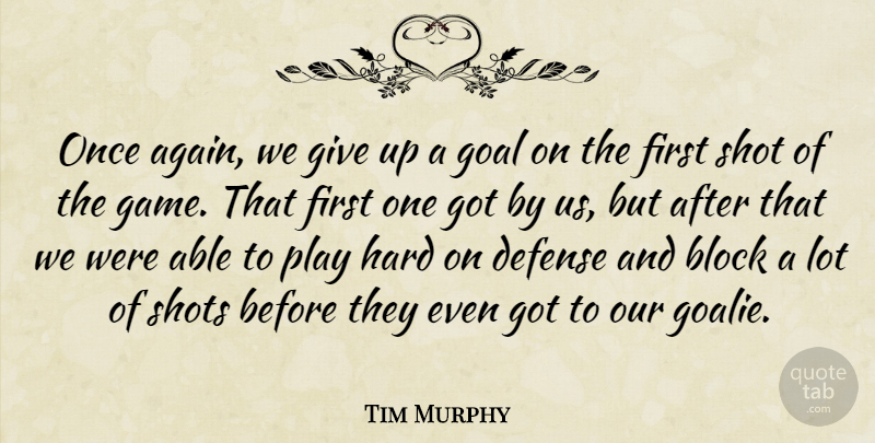 Tim Murphy Quote About Block, Defense, Goal, Hard, Shot: Once Again We Give Up...