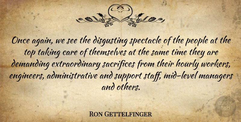 Ron Gettelfinger Quote About Care, Demanding, Disgusting, Managers, People: Once Again We See The...