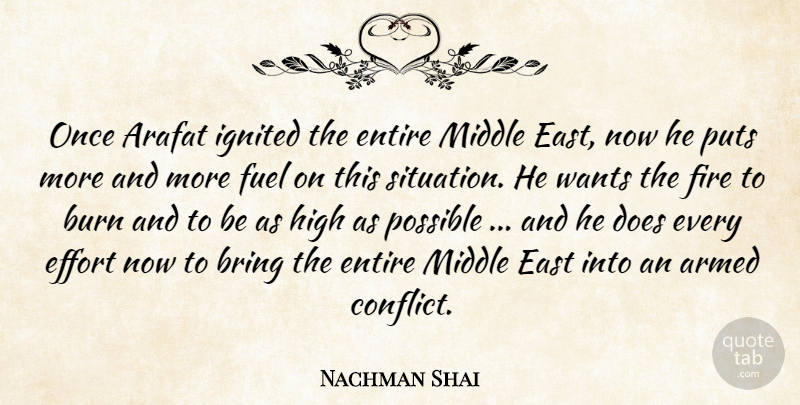 Nachman Shai Quote About Arafat, Armed, Bring, Burn, East: Once Arafat Ignited The Entire...