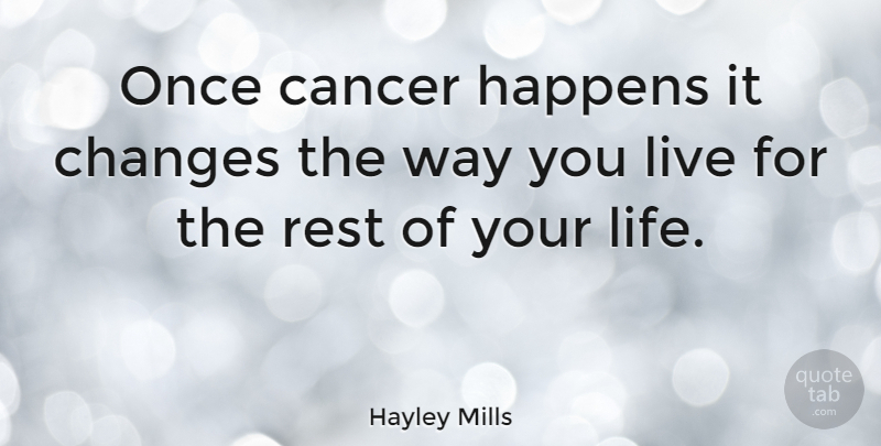 Hayley Mills Quote About Cancer, Way, Rest Of Your Life: Once Cancer Happens It Changes...