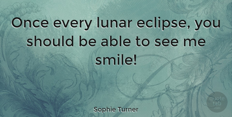 Sophie Turner Quote About Smile: Once Every Lunar Eclipse You...