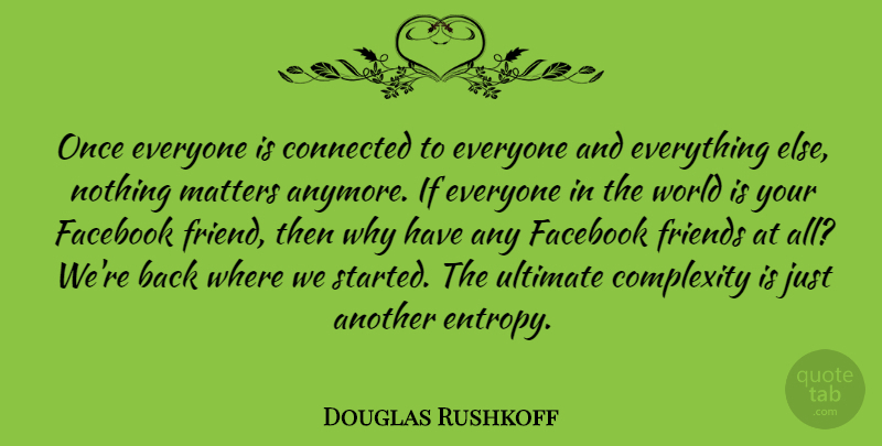 Douglas Rushkoff Quote About World, Matter, Complexity: Once Everyone Is Connected To...