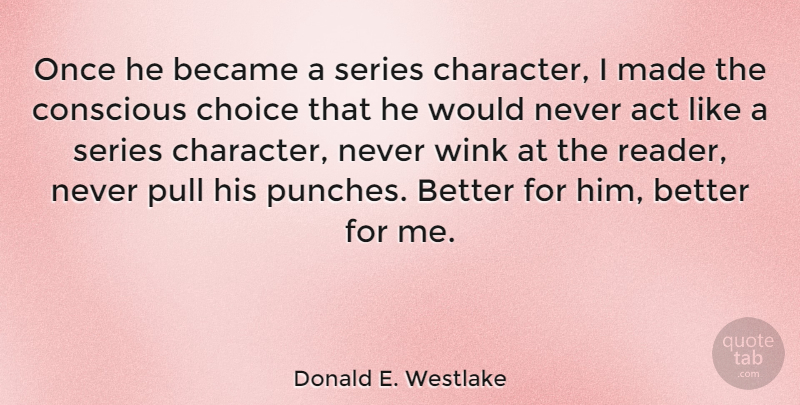 Donald E. Westlake Quote About Character, Choices, Conscious: Once He Became A Series...