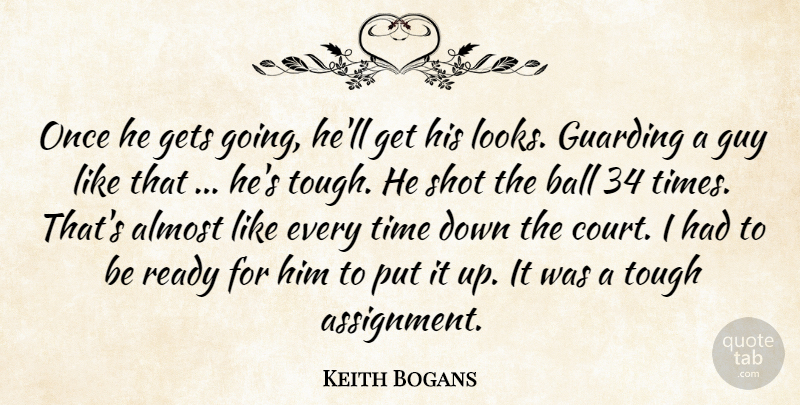 Keith Bogans Quote About Almost, Ball, Gets, Guy, Ready: Once He Gets Going Hell...
