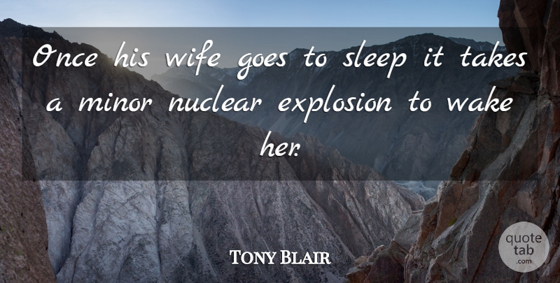 Tony Blair Quote About Sleep, Wife, Nuclear: Once His Wife Goes To...
