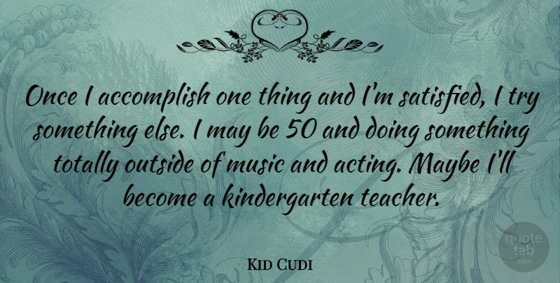 Kid Cudi Quote About Teacher, Trying, Acting: Once I Accomplish One Thing...