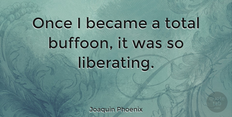 Joaquin Phoenix Quote About undefined: Once I Became A Total...