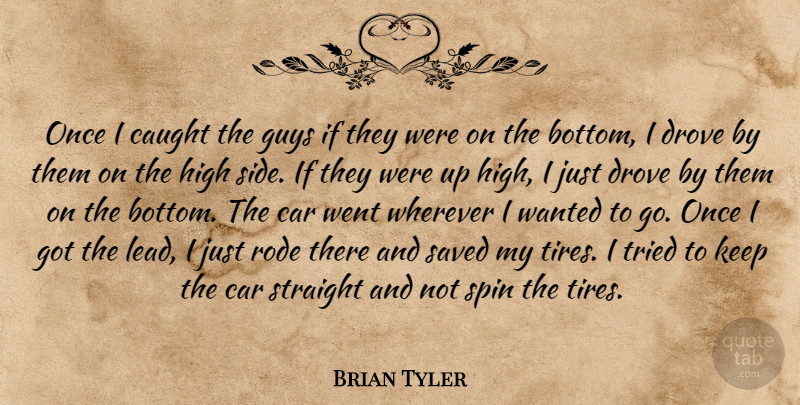Brian Tyler Quote About Car, Caught, Drove, Guys, High: Once I Caught The Guys...