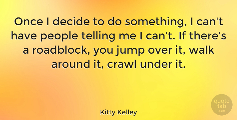 Kitty Kelley Quote About Perseverance, People, Over It: Once I Decide To Do...