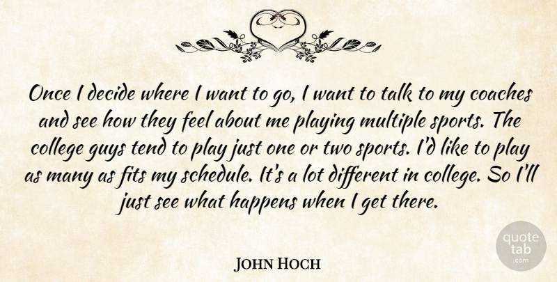 John Hoch Quote About Coaches, College, Decide, Fits, Guys: Once I Decide Where I...