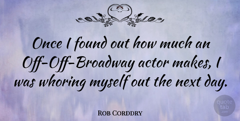 Rob Corddry Quote About Next Day, Broadway, Actors: Once I Found Out How...