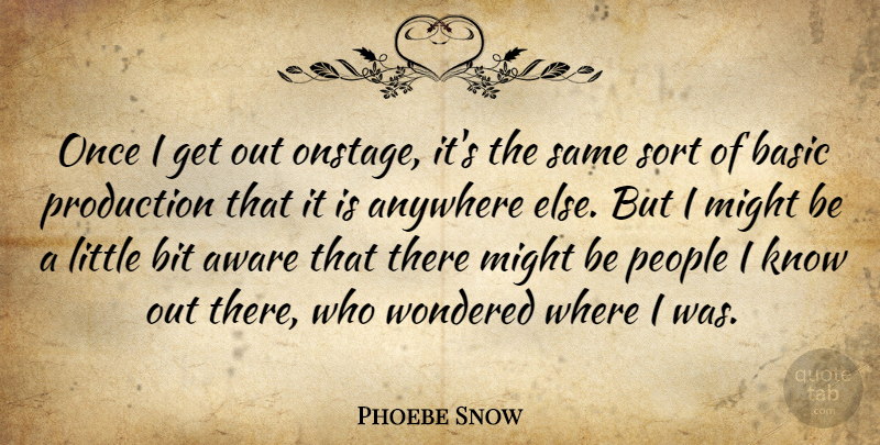 Phoebe Snow Quote About People, Littles, Might: Once I Get Out Onstage...