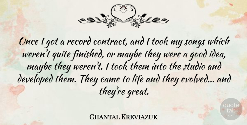 Chantal Kreviazuk Quote About Came, Canadian Musician, Developed, Good, Life: Once I Got A Record...