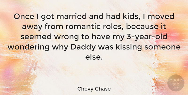 Chevy Chase Quote About Family, Kids, Kissing: Once I Got Married And...