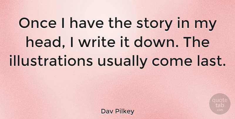 Dav Pilkey Quote About Writing, Illustration, Stories: Once I Have The Story...