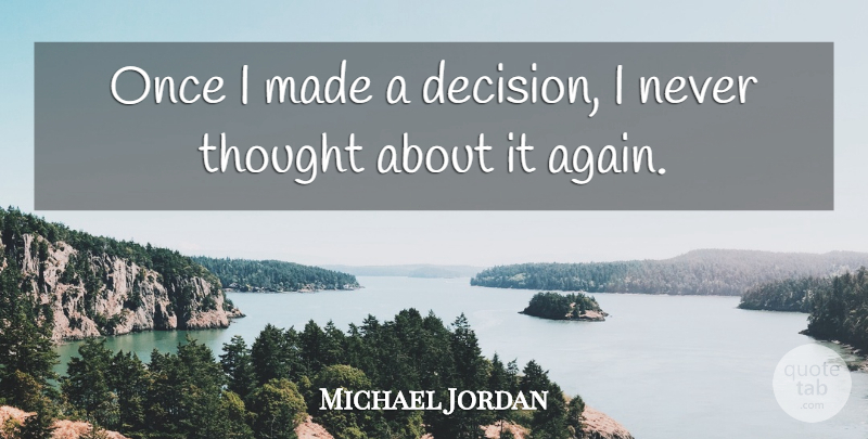 Michael Jordan Once I Made A Decision I Never Thought About It Again Quotetab