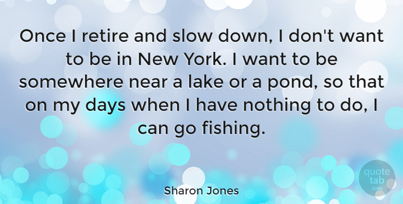 Sharon Jones Quote About New York, Fishing, Lakes: Once I Retire And Slow...