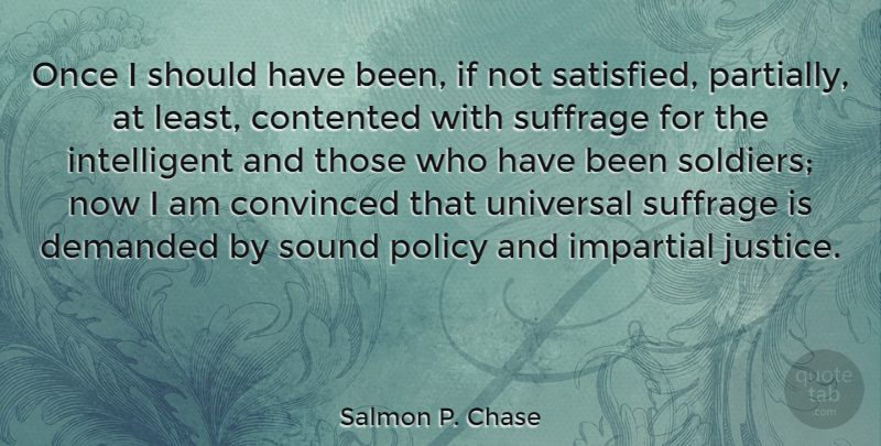 Salmon P. Chase Quote About Intelligent, Should Have, Justice: Once I Should Have Been...