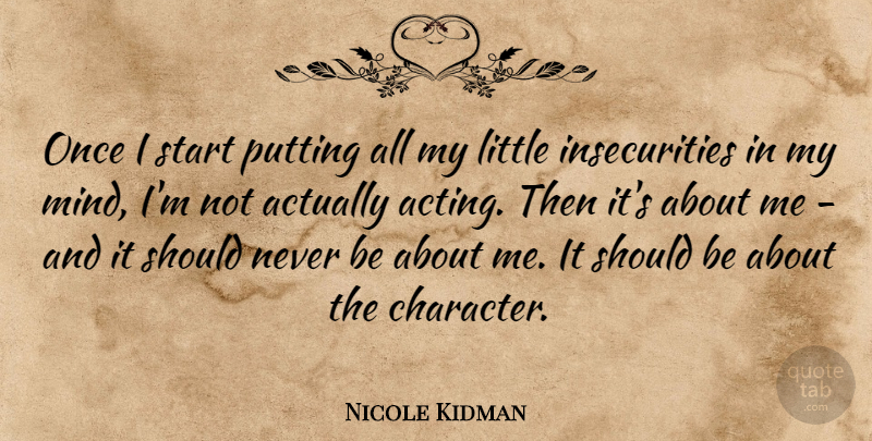 Nicole Kidman Quote About Character, Insecurity, Mind: Once I Start Putting All...