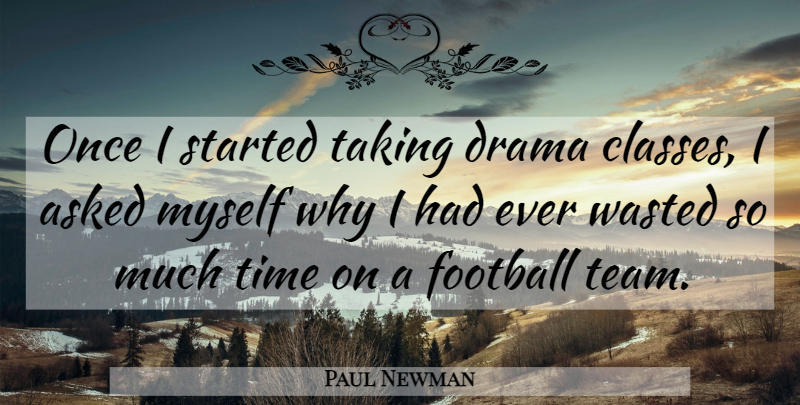 Paul Newman Quote About Football, Drama, Team: Once I Started Taking Drama...