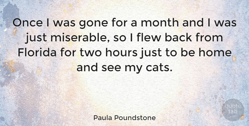 Paula Poundstone Quote About Cat, Home, Florida: Once I Was Gone For...