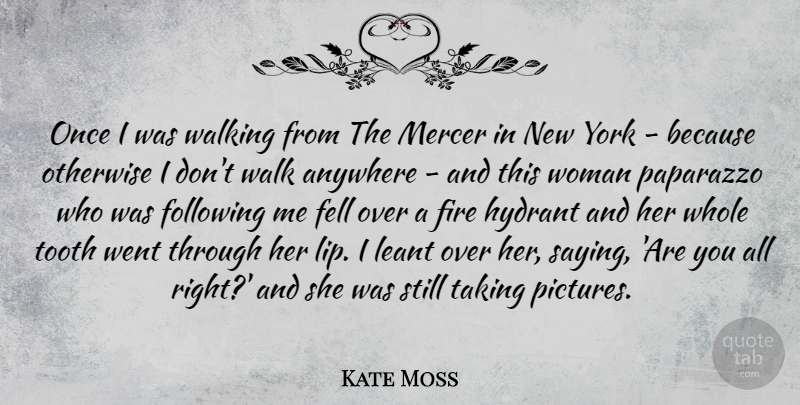 Kate Moss Quote About New York, Fire, Teeth: Once I Was Walking From...