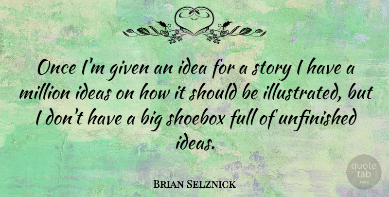 Brian Selznick Quote About Ideas, Stories, Bigs: Once Im Given An Idea...