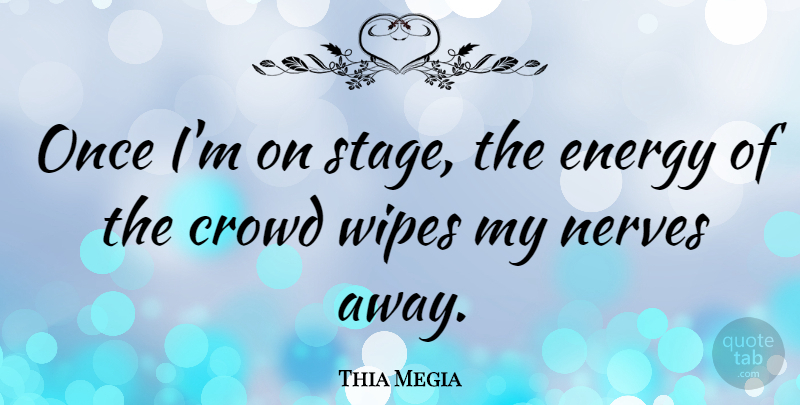 Thia Megia Quote About Wipe, Crowds, Energy: Once Im On Stage The...