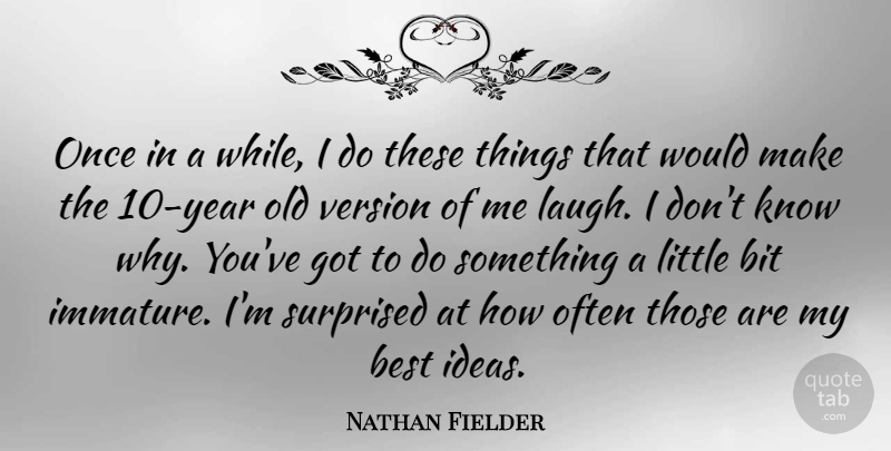 Nathan Fielder Quote About Best, Bit, Surprised, Version: Once In A While I...