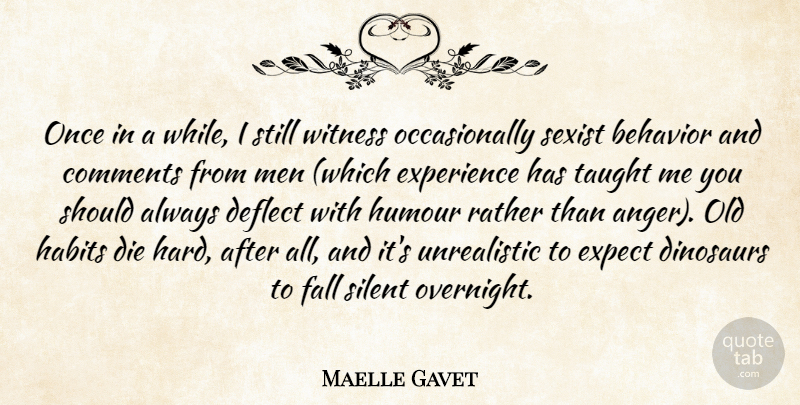 Maelle Gavet Quote About Anger, Behavior, Comments, Deflect, Die: Once In A While I...