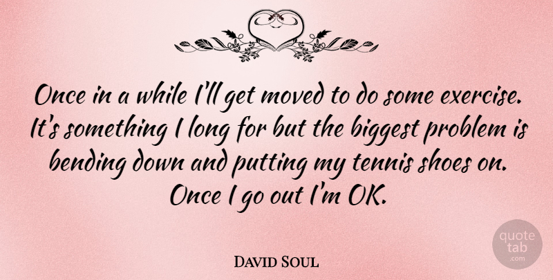 David Soul Quote About Fitness, Exercise, Bending Down: Once In A While Ill...