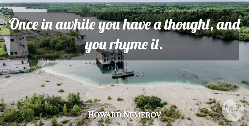 Howard Nemerov Quote About Literature, Rhyming, Rhyme: Once In Awhile You Have...