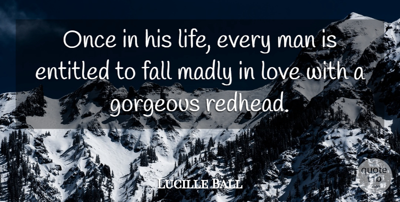 Lucille Ball Quote About Fall, Men, Gorgeous: Once In His Life Every...