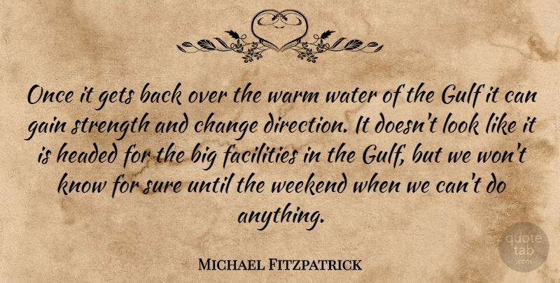 Michael Fitzpatrick Quote About Change, Facilities, Gain, Gets, Gulf: Once It Gets Back Over...