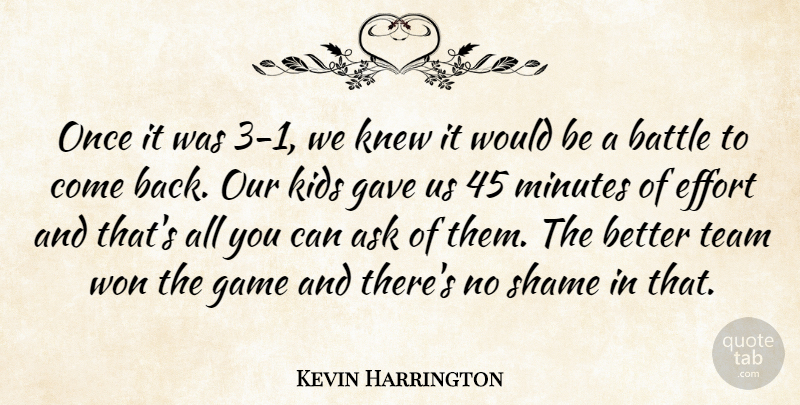 Kevin Harrington Quote About Ask, Battle, Effort, Game, Gave: Once It Was 3 1...