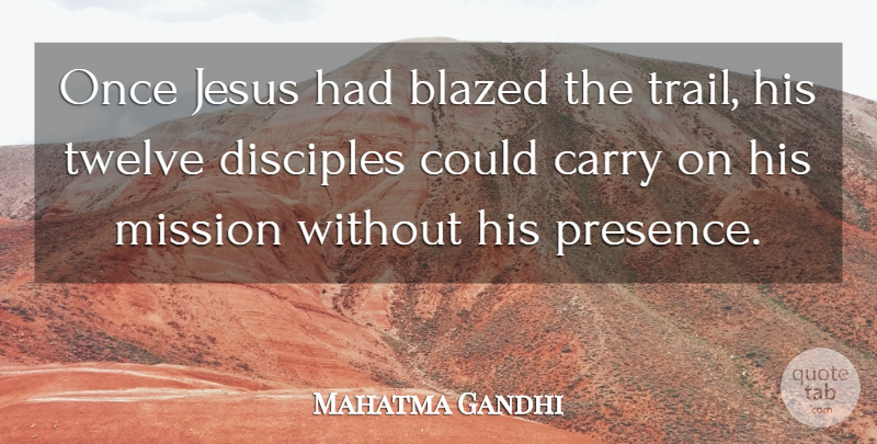 Mahatma Gandhi Quote About Jesus, Twelve, Christianity: Once Jesus Had Blazed The...