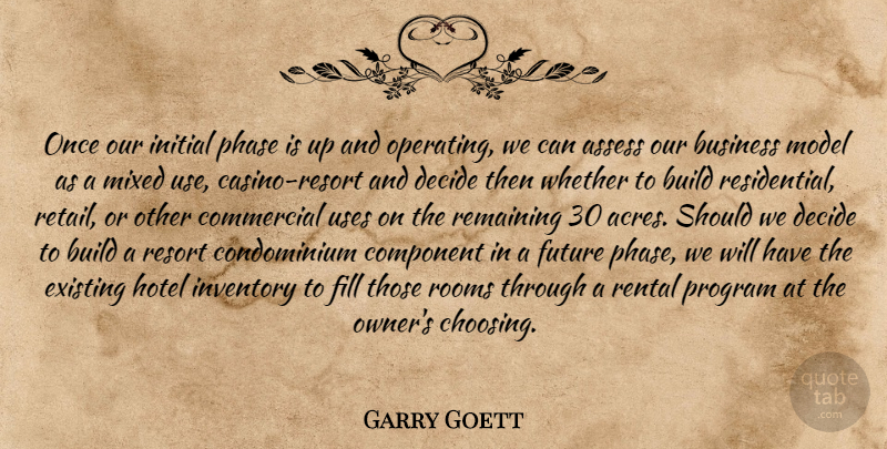 Garry Goett Quote About Assess, Build, Business, Commercial, Component: Once Our Initial Phase Is...