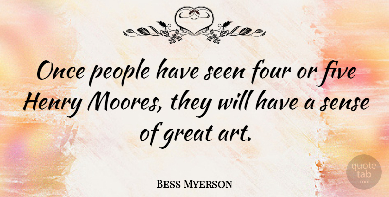 Bess Myerson Quote About Art, Five, Great, Henry, People: Once People Have Seen Four...
