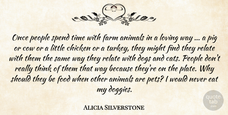 Alicia Silverstone Quote About Dog, Cat, Animal: Once People Spend Time With...